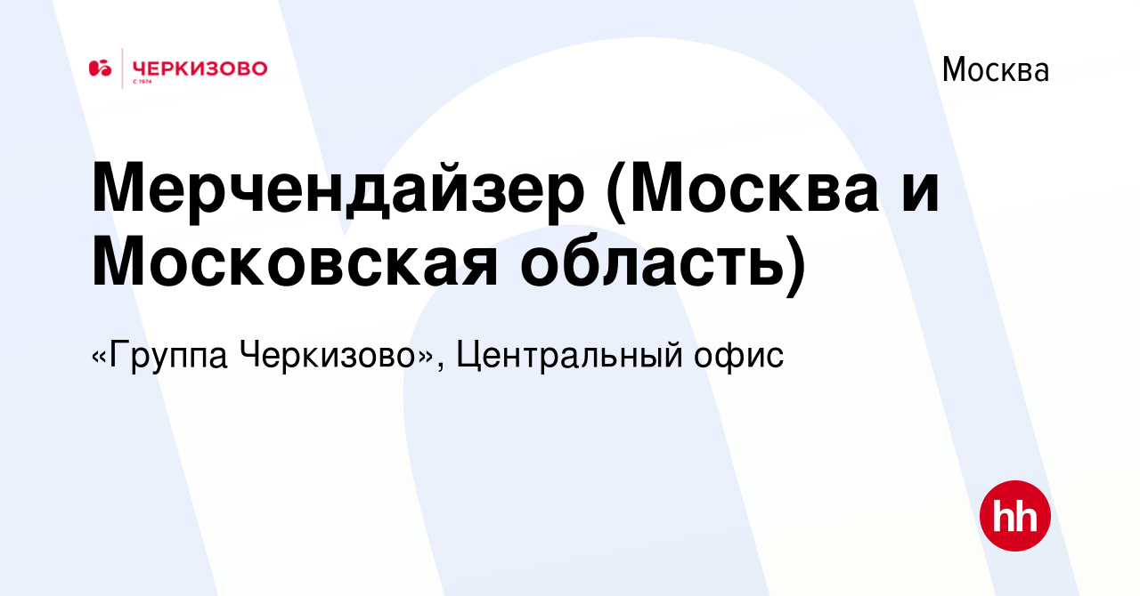 Вакансия Мерчендайзер (Москва и Московская область) в Москве, работа в  компании «Группа Черкизово», Центральный офис (вакансия в архиве c 10  сентября 2022)