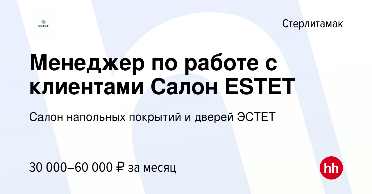 Вакансия Менеджер по работе с клиентами Салон ESTET в Стерлитамаке, работа  в компании Салон напольных покрытий и дверей ЭСТЕТ (вакансия в архиве c 10  сентября 2022)