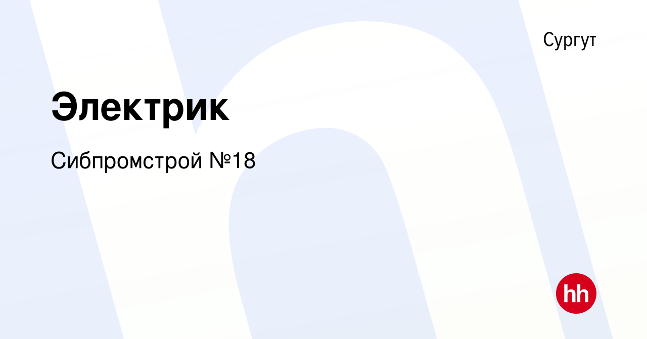 Вакансия Электрик в Сургуте, работа в компании Сибпромстрой №18 (вакансия в  архиве c 11 сентября 2022)