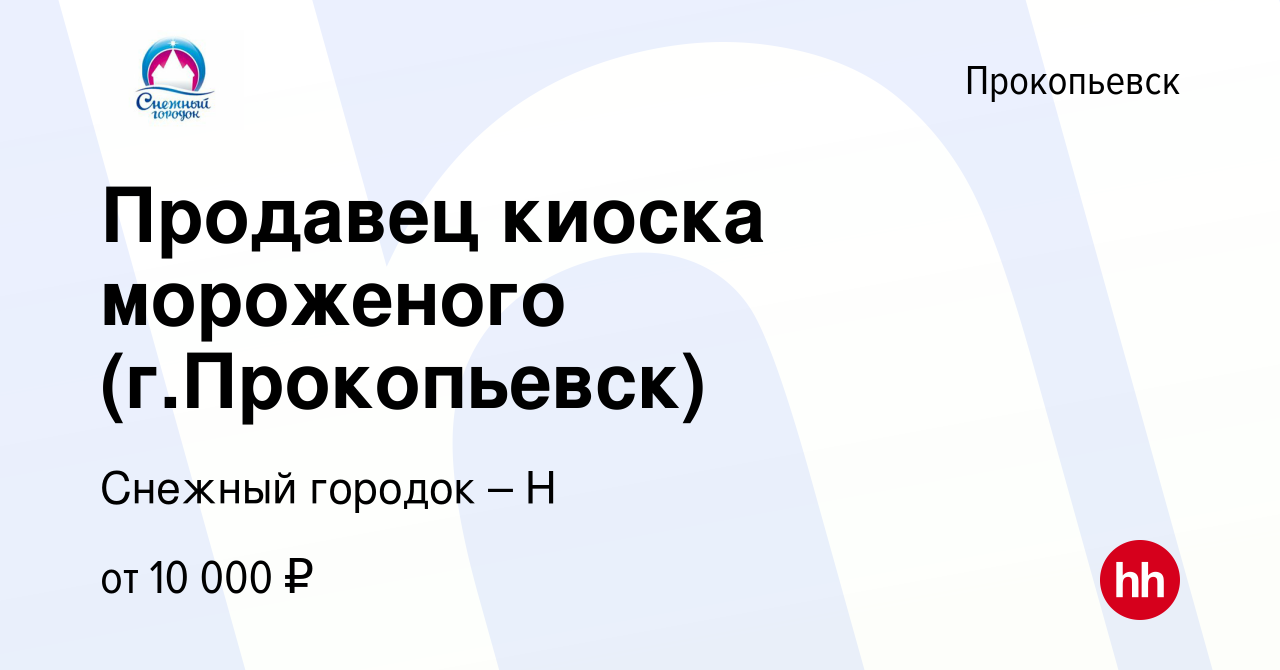 Вакансия Продавец киоска мороженого (г.Прокопьевск) в Прокопьевске, работа  в компании Снежный городок – Н (вакансия в архиве c 15 августа 2022)