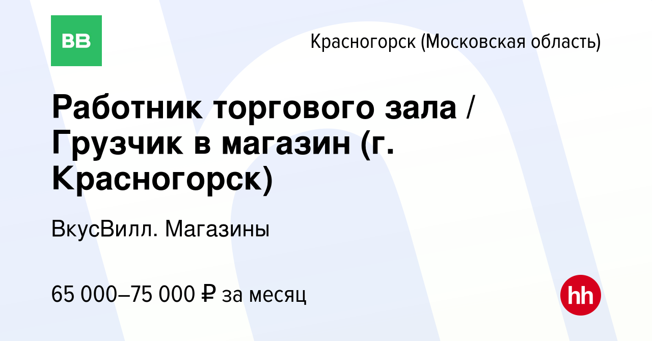 Вакансия Работник торгового зала / Грузчик в магазин (г. Красногорск) в  Красногорске, работа в компании ВкусВилл. Магазины (вакансия в архиве c 2  июля 2024)