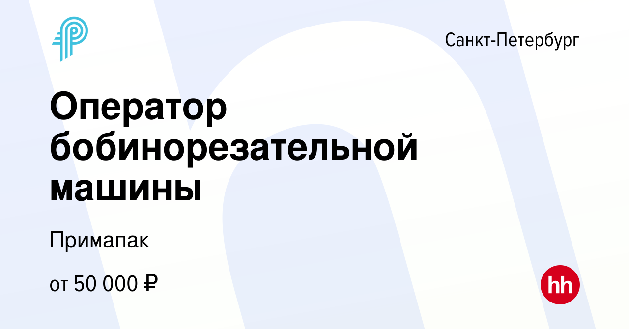 Вакансия Оператор бобинорезательной машины в Санкт-Петербурге, работа в  компании Примапак (вакансия в архиве c 1 декабря 2022)