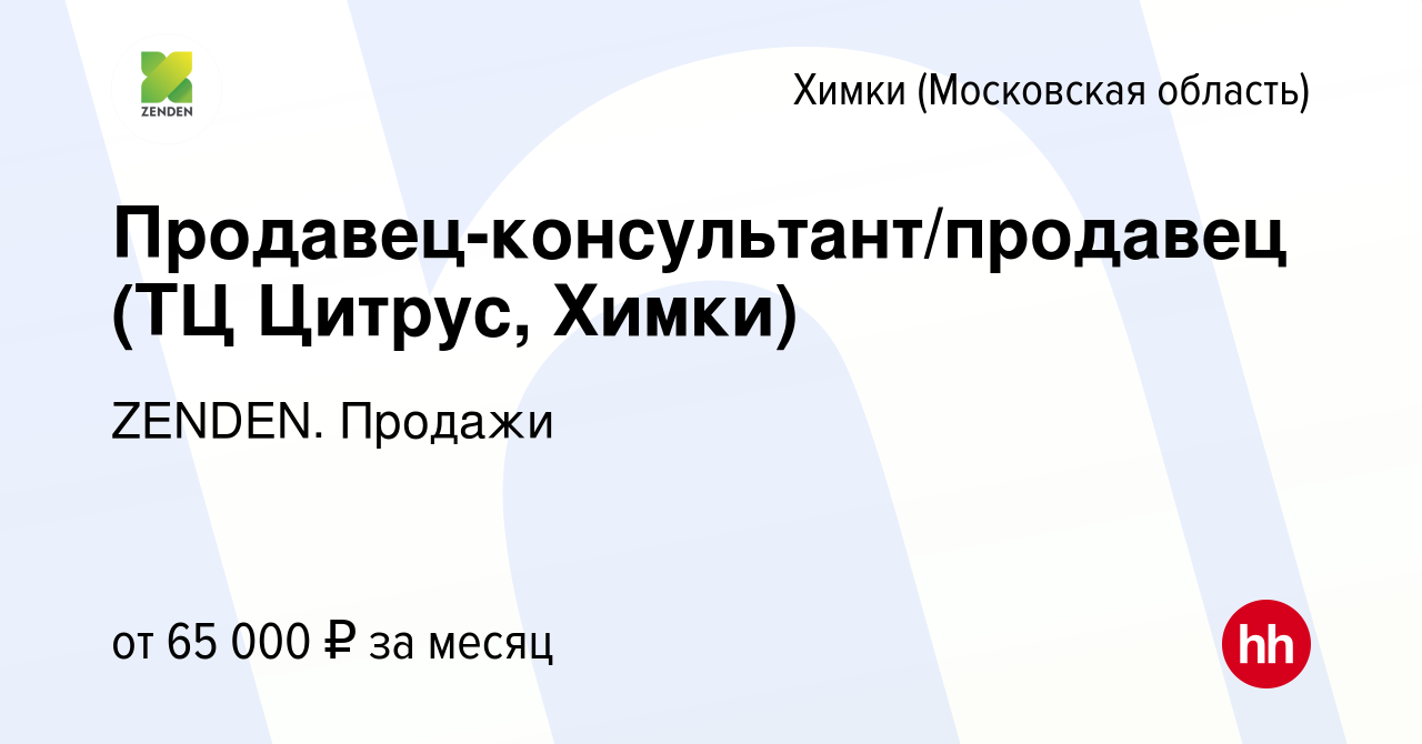 Вакансия Продавец-консультант/продавец (ТЦ Цитрус, Химки) в Химках, работа  в компании ZENDEN. Продажи (вакансия в архиве c 16 ноября 2022)