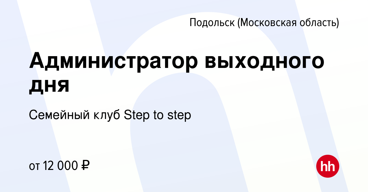 Вакансия Администратор выходного дня в Подольске (Московская область),  работа в компании Семейный клуб Step to step (вакансия в архиве c 11  сентября 2022)