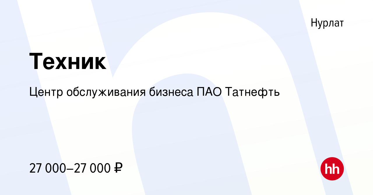 Вакансия Техник в Нурлате, работа в компании Центр обслуживания бизнеса ПАО  Татнефть (вакансия в архиве c 1 сентября 2022)