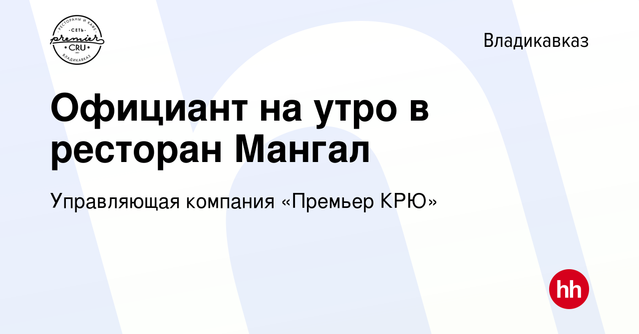 Вакансия Официант на утро в ресторан Мангал во Владикавказе, работа в  компании Управляющая компания «Премьер КРЮ» (вакансия в архиве c 5 сентября  2022)