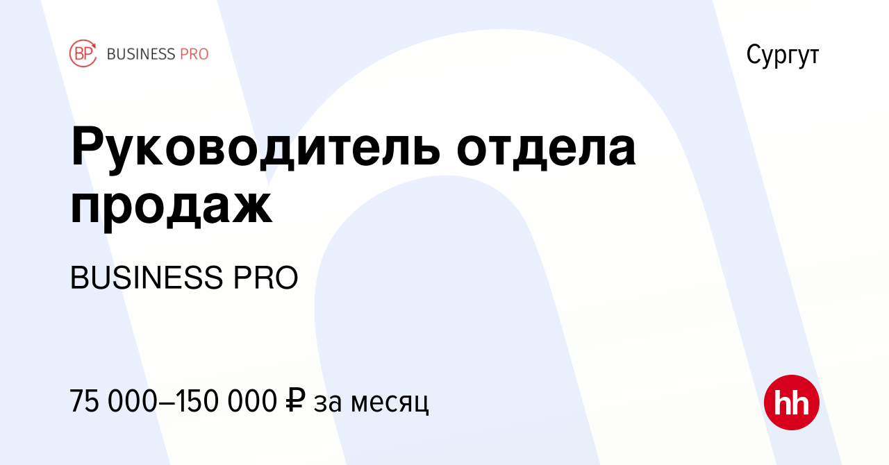 Вакансия Руководитель отдела продаж в Сургуте, работа в компании BUSINESS  PRO (вакансия в архиве c 11 сентября 2022)