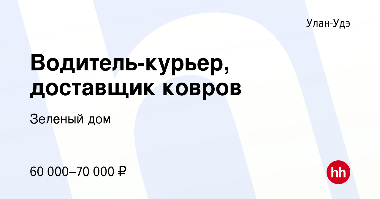 Вакансия Водитель-курьер, доставщик ковров в Улан-Удэ, работа в компании Зеленый  дом (вакансия в архиве c 1 сентября 2022)