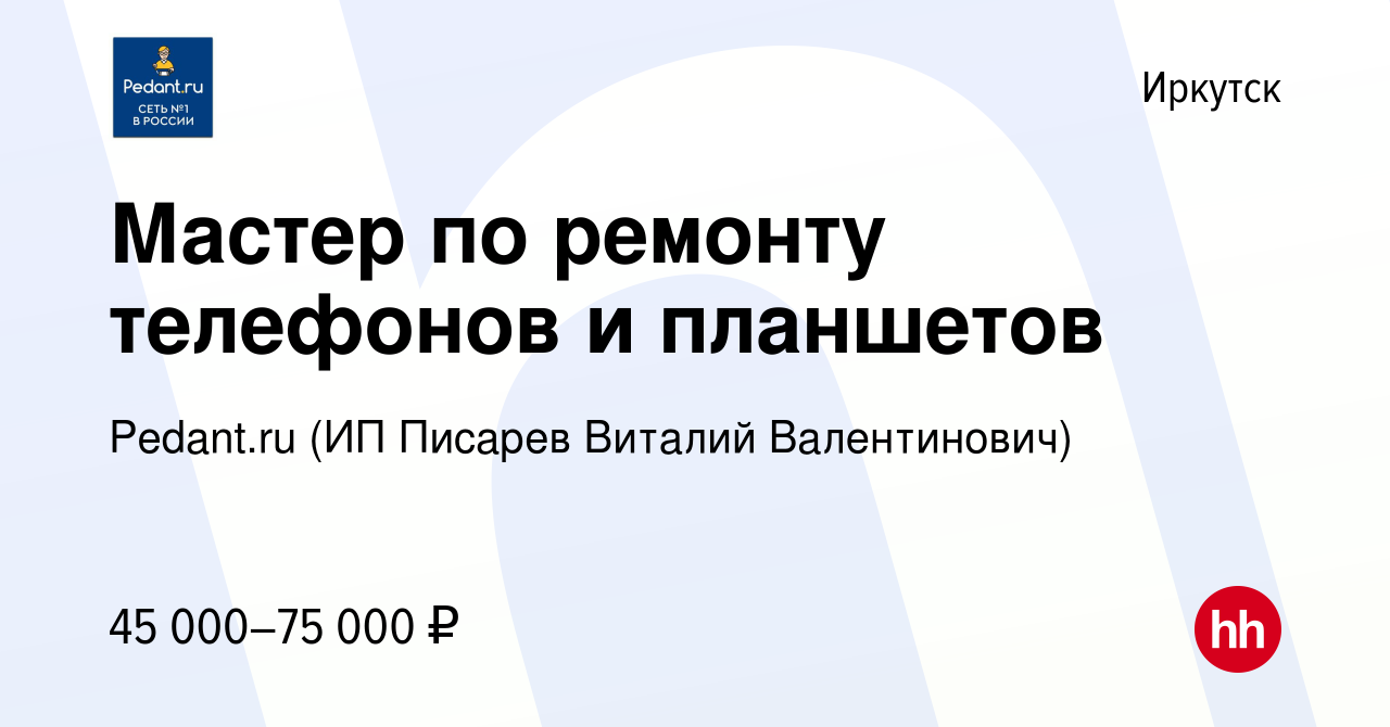 Вакансия Мастер по ремонту телефонов и планшетов в Иркутске, работа в  компании Pedant.ru (ИП Писарев Виталий Валентинович) (вакансия в архиве c  13 сентября 2022)