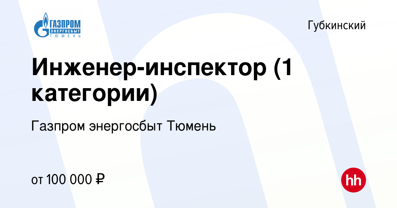 Вакансия Инженер-инспектор (1 категории) в Губкинском, работа в компании  Газпром энергосбыт Тюмень (вакансия в архиве c 13 сентября 2022)