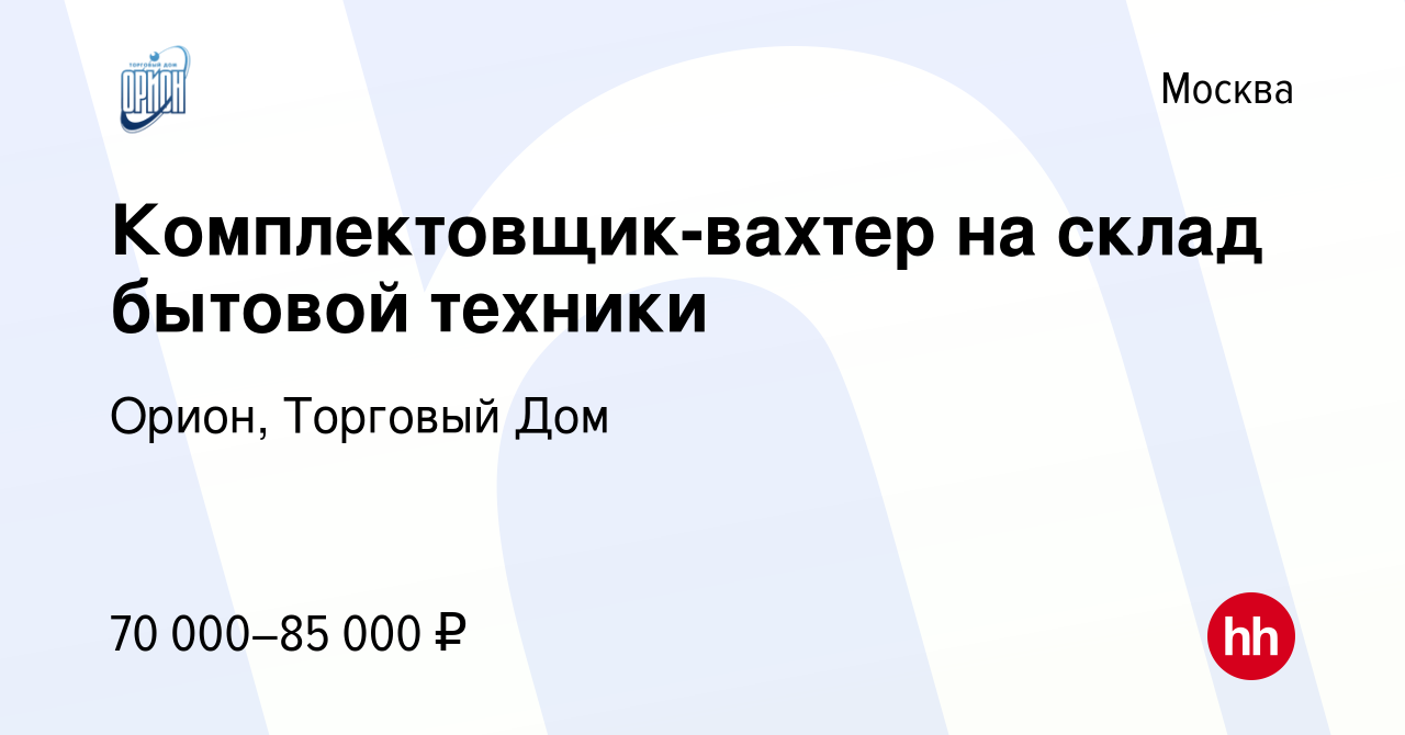 Вакансия Комплектовщик-вахтер на склад бытовой техники в Москве, работа в  компании Орион, Торговый Дом (вакансия в архиве c 11 февраля 2023)