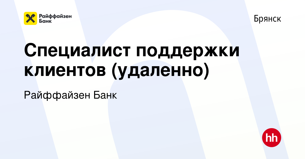 Вакансия Специалист поддержки клиентов (удаленно) в Брянске, работа в  компании Райффайзен Банк (вакансия в архиве c 21 ноября 2022)