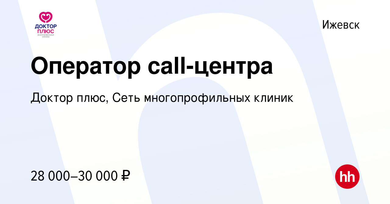 Вакансия Оператор call-центра в Ижевске, работа в компании Доктор плюс,  Сеть многопрофильных клиник (вакансия в архиве c 24 апреля 2023)