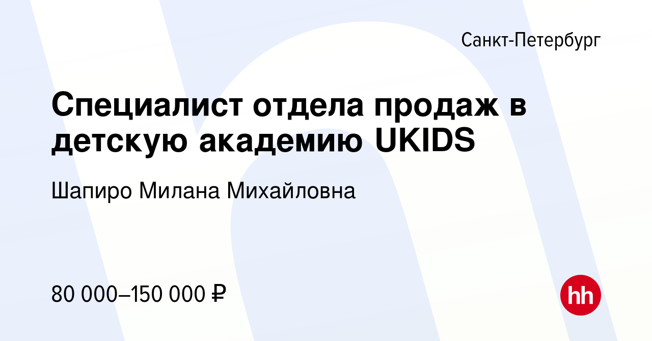 Вакансия Специалист отдела продаж в детскую академию UKIDS в  Санкт-Петербурге, работа в компании Шапиро Милана Михайловна (вакансия в  архиве c 14 сентября 2022)