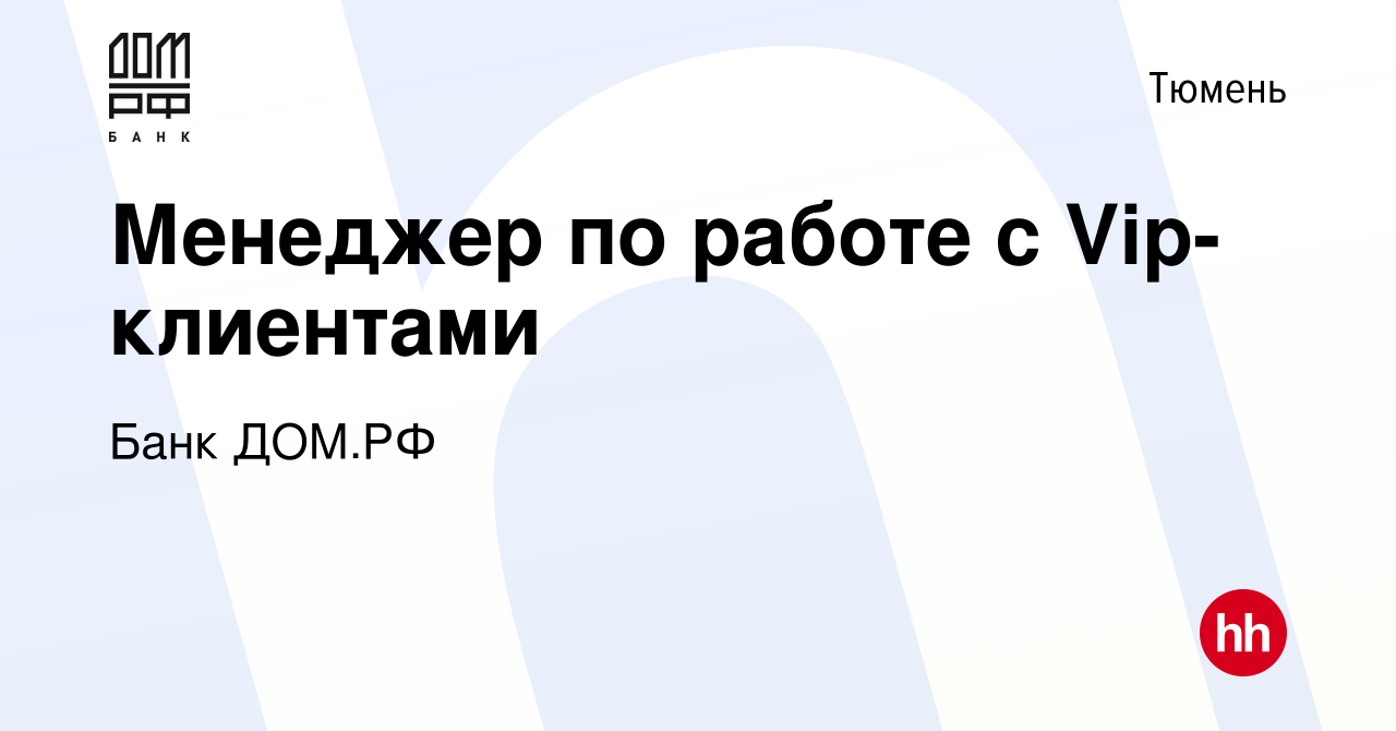 Вакансия Менеджер по работе с Vip-клиентами в Тюмени, работа в компании Банк  ДОМ.РФ (вакансия в архиве c 5 октября 2022)