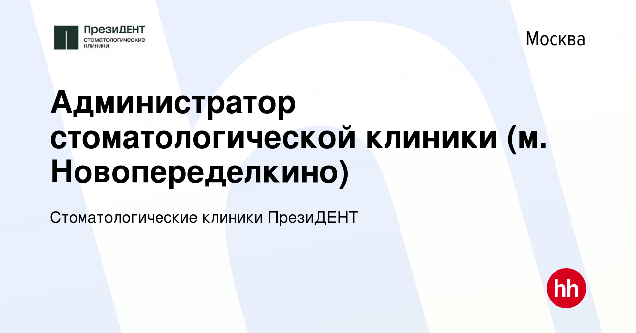 Вакансия Администратор стоматологической клиники (м. Новопеределкино) в  Москве, работа в компании Стоматологические клиники ПрезиДЕНТ (вакансия в  архиве c 14 сентября 2022)