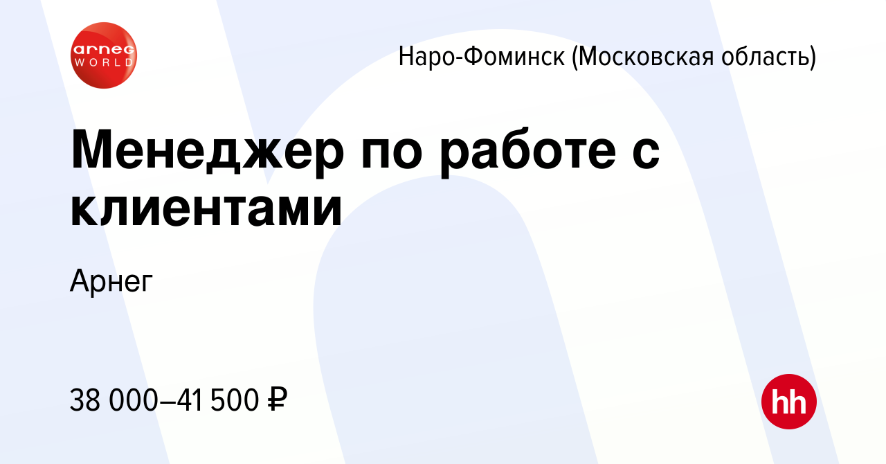 Вакансия Менеджер по работе с клиентами в Наро-Фоминске, работа в компании  Арнег (вакансия в архиве c 14 сентября 2022)