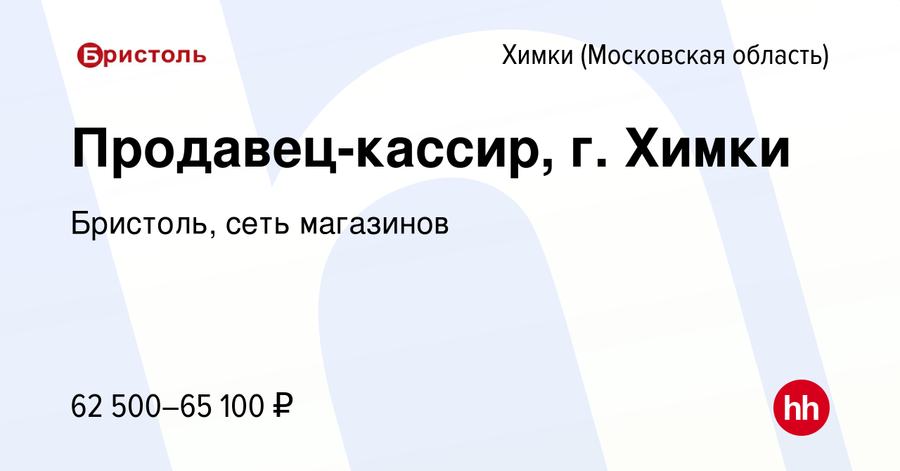 Вакансия Продавец-кассир, г. Химки в Химках, работа в компании Бристоль,  сеть магазинов (вакансия в архиве c 3 апреля 2023)