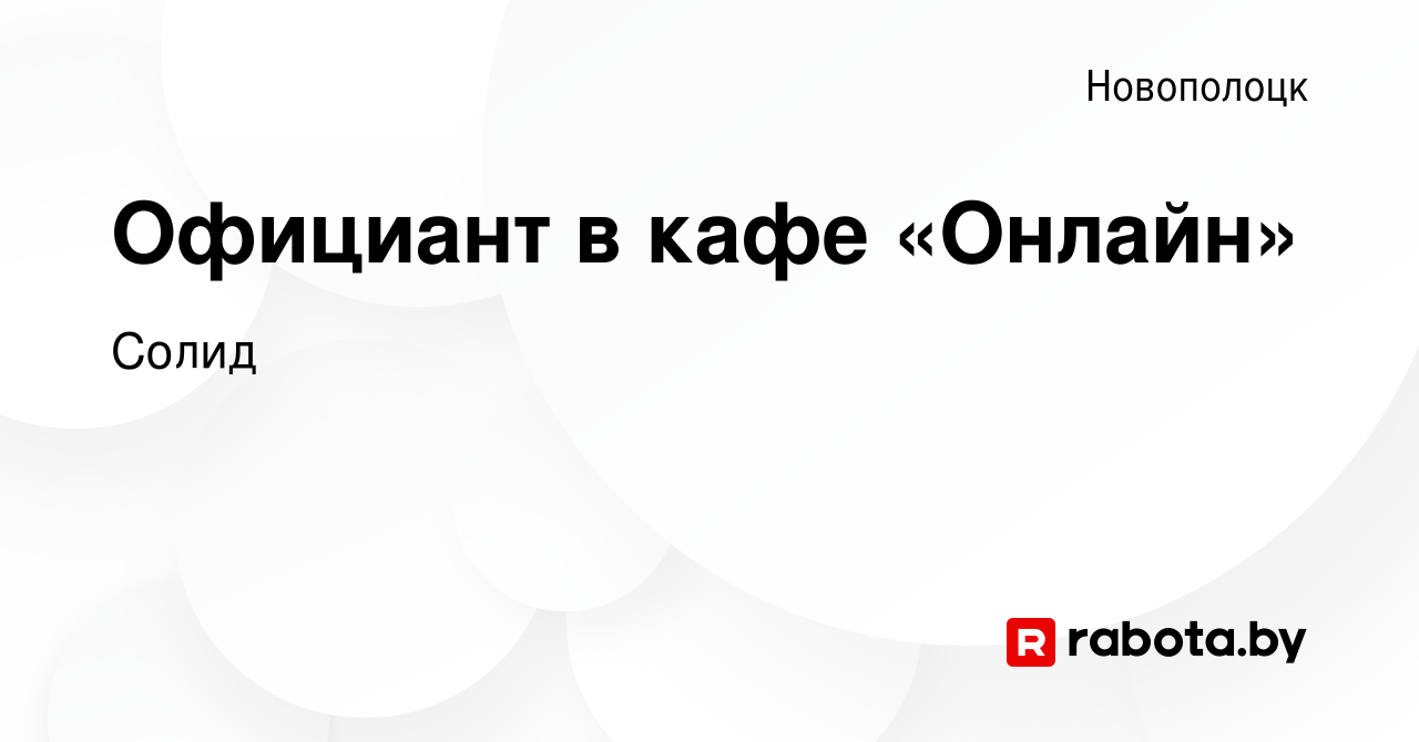 Вакансия Официант в кафе «Онлайн» в Новополоцке, работа в компании Солид  (вакансия в архиве c 13 октября 2022)