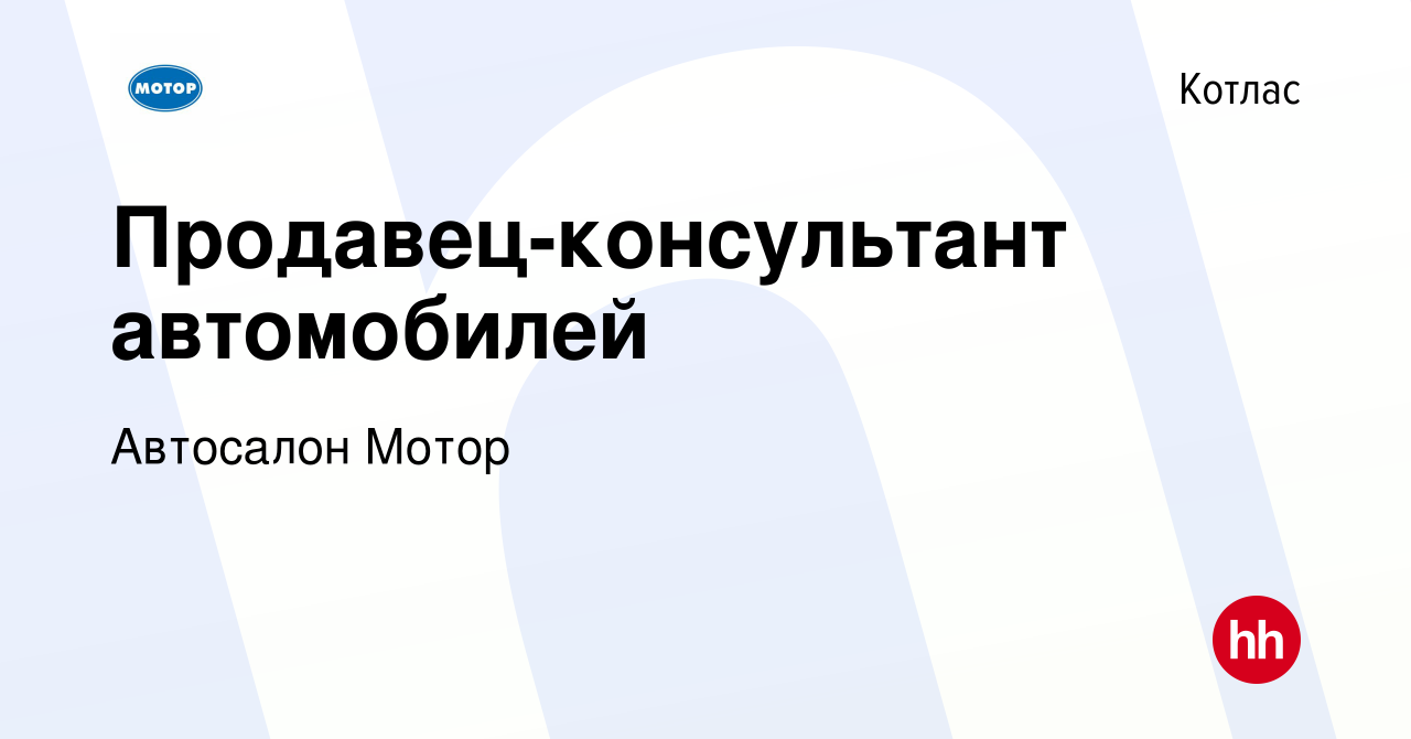 Вакансия Продавец-консультант автомобилей в Котласе, работа в компании Автосалон  Мотор (вакансия в архиве c 14 сентября 2022)