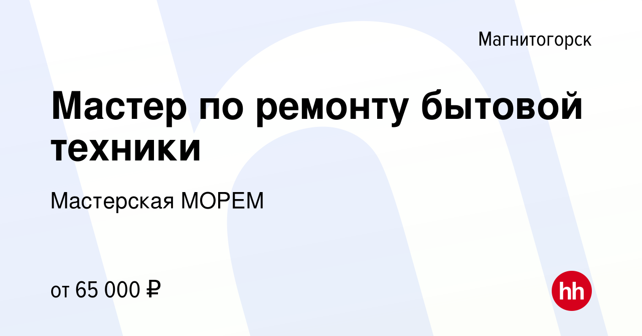 Вакансия Мастер по ремонту бытовой техники в Магнитогорске, работа в  компании Мастерская МОРЕМ (вакансия в архиве c 6 сентября 2022)