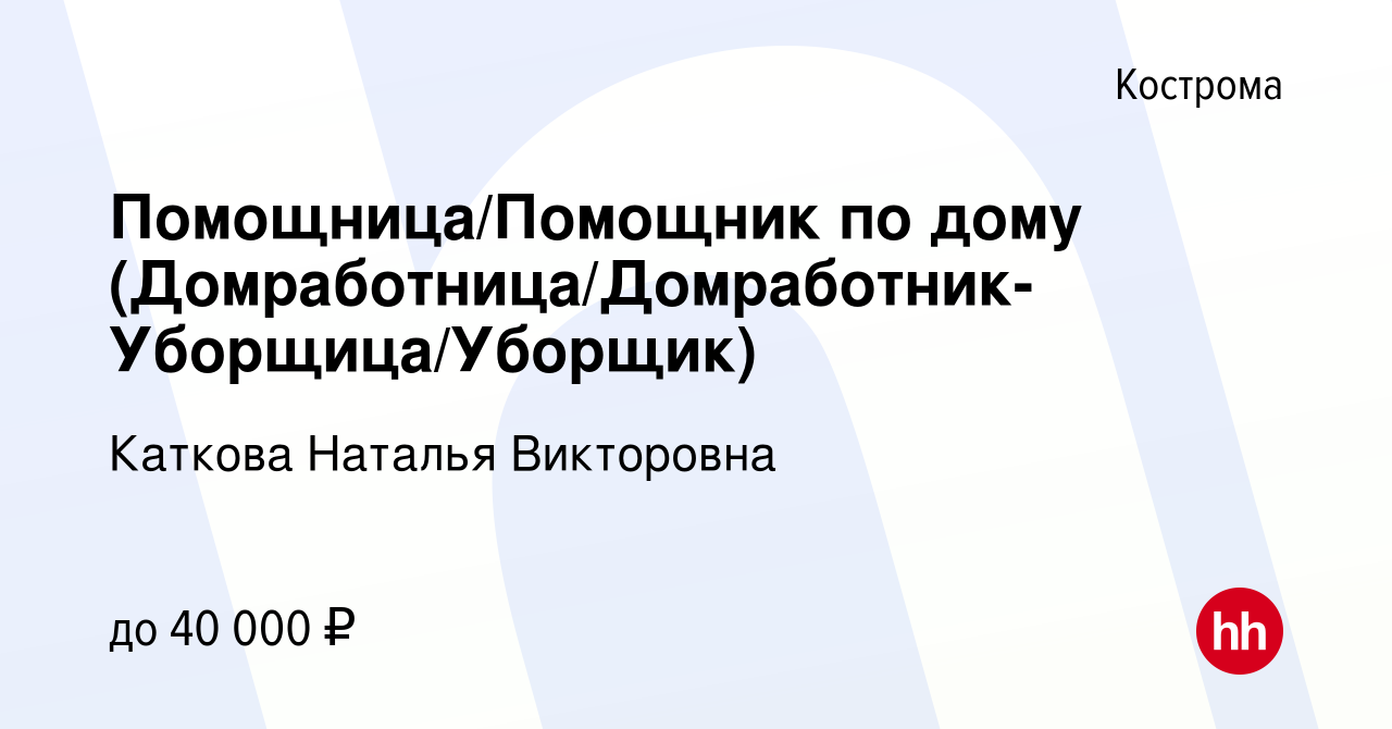 Вакансия Помощница/Помощник по дому  (Домработница/Домработник-Уборщица/Уборщик) в Костроме, работа в компании  Каткова Наталья Викторовна (вакансия в архиве c 14 сентября 2022)