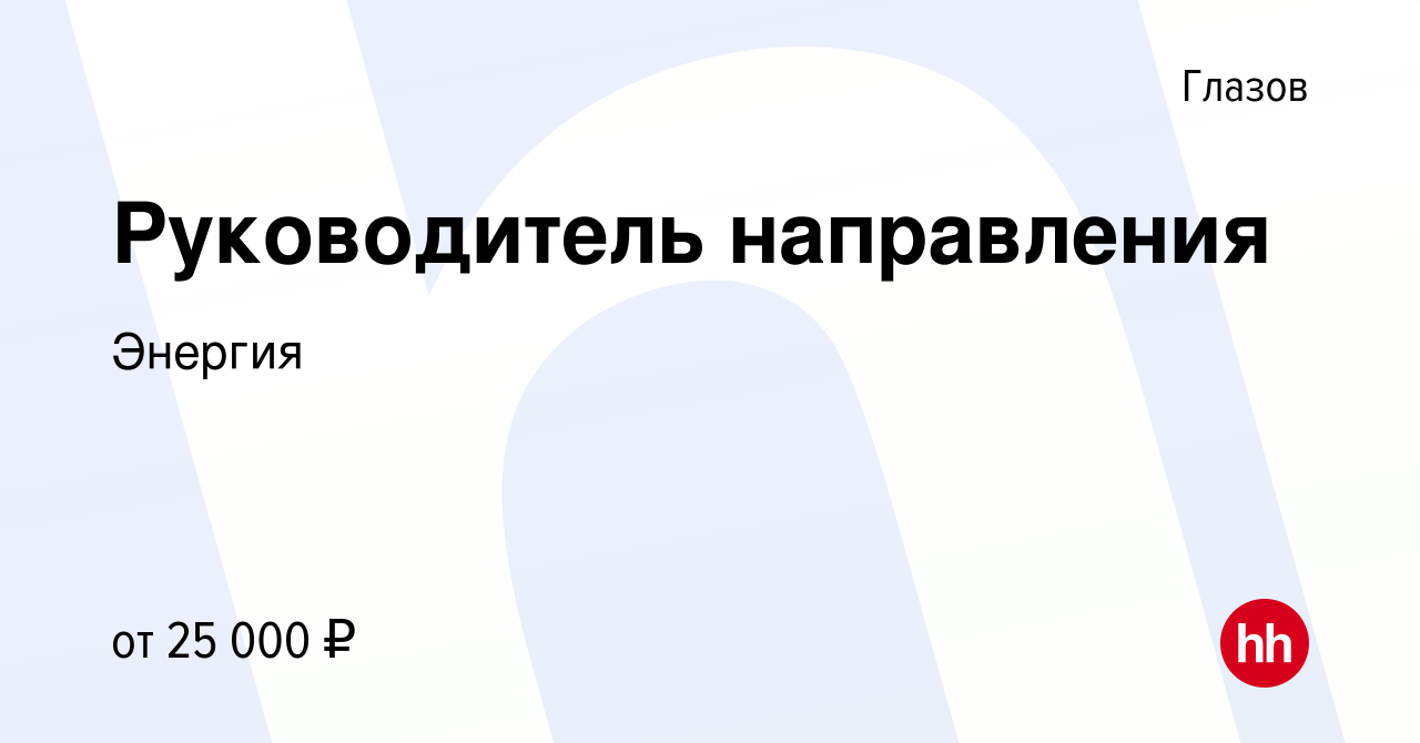 Вакансия Руководитель направления в Глазове, работа в компании Энергия  (вакансия в архиве c 15 сентября 2022)