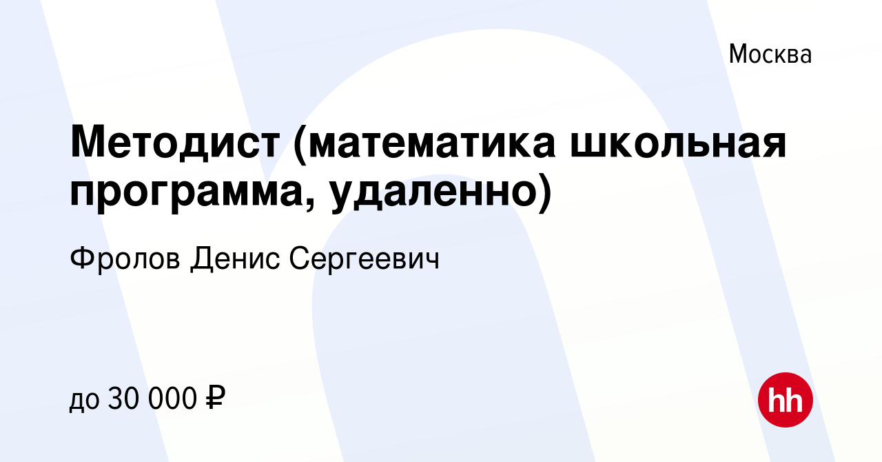 Вакансия Методист (математика школьная программа, удаленно) в Москве, работа  в компании Фролов Денис Сергеевич (вакансия в архиве c 15 сентября 2022)