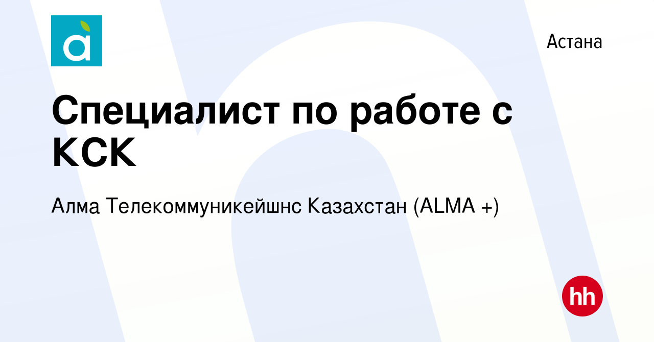 Вакансия Специалист по работе с КСК в Астане, работа в компании Алма  Телекоммуникейшнс Казахстан (ALMA +) (вакансия в архиве c 16 сентября 2022)