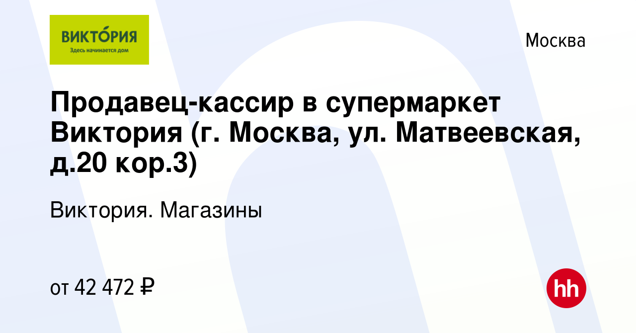 Вакансия Продавец-кассир в супермаркет Виктория (г. Москва, ул. Матвеевская,  д.20 кор.3) в Москве, работа в компании Виктория. Магазины (вакансия в  архиве c 20 октября 2022)