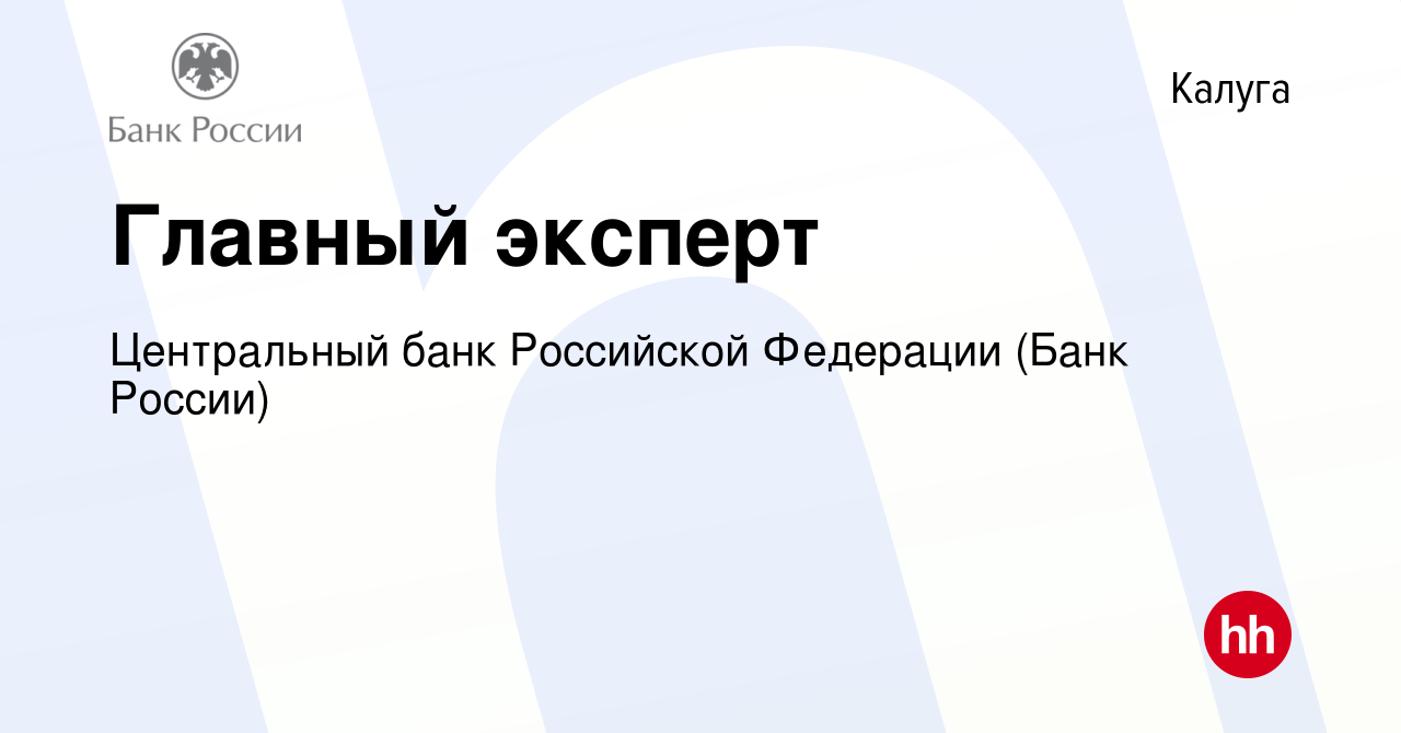 Вакансия Главный эксперт в Калуге, работа в компании Центральный банк  Российской Федерации (вакансия в архиве c 29 августа 2022)