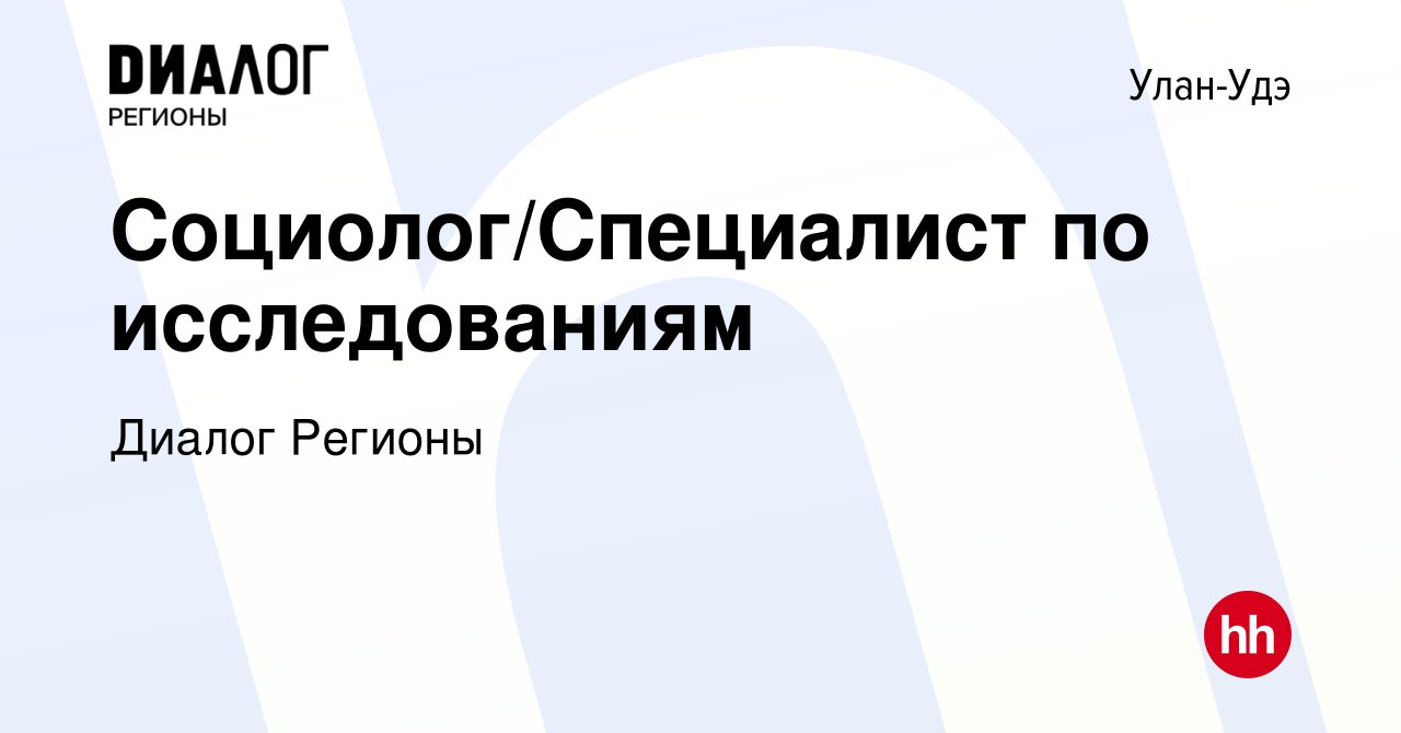 Вакансия Социолог/Специалист по исследованиям в Улан-Удэ, работа в компании  Диалог Регионы (вакансия в архиве c 11 сентября 2022)