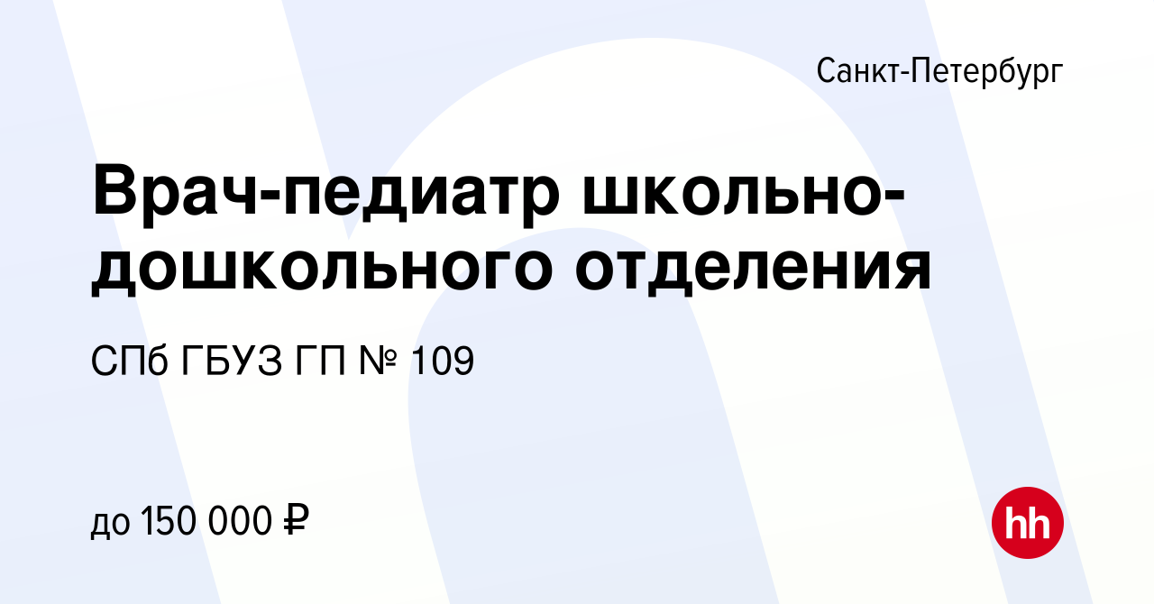 Вакансия Врач-педиатр школьно-дошкольного отделения в Санкт-Петербурге,  работа в компании СПб ГБУЗ ГП № 109 (вакансия в архиве c 10 февраля 2024)