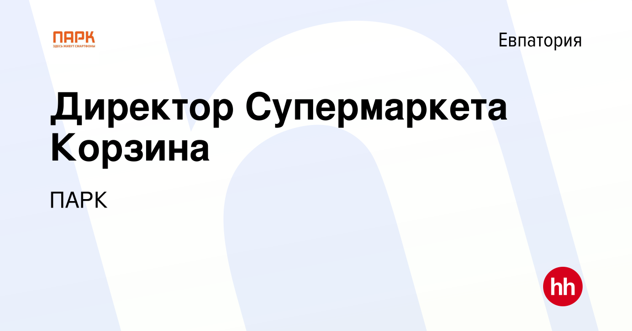 Вакансия Директор Супермаркета Корзина в Евпатории, работа в компании ПАРК  (вакансия в архиве c 30 августа 2022)