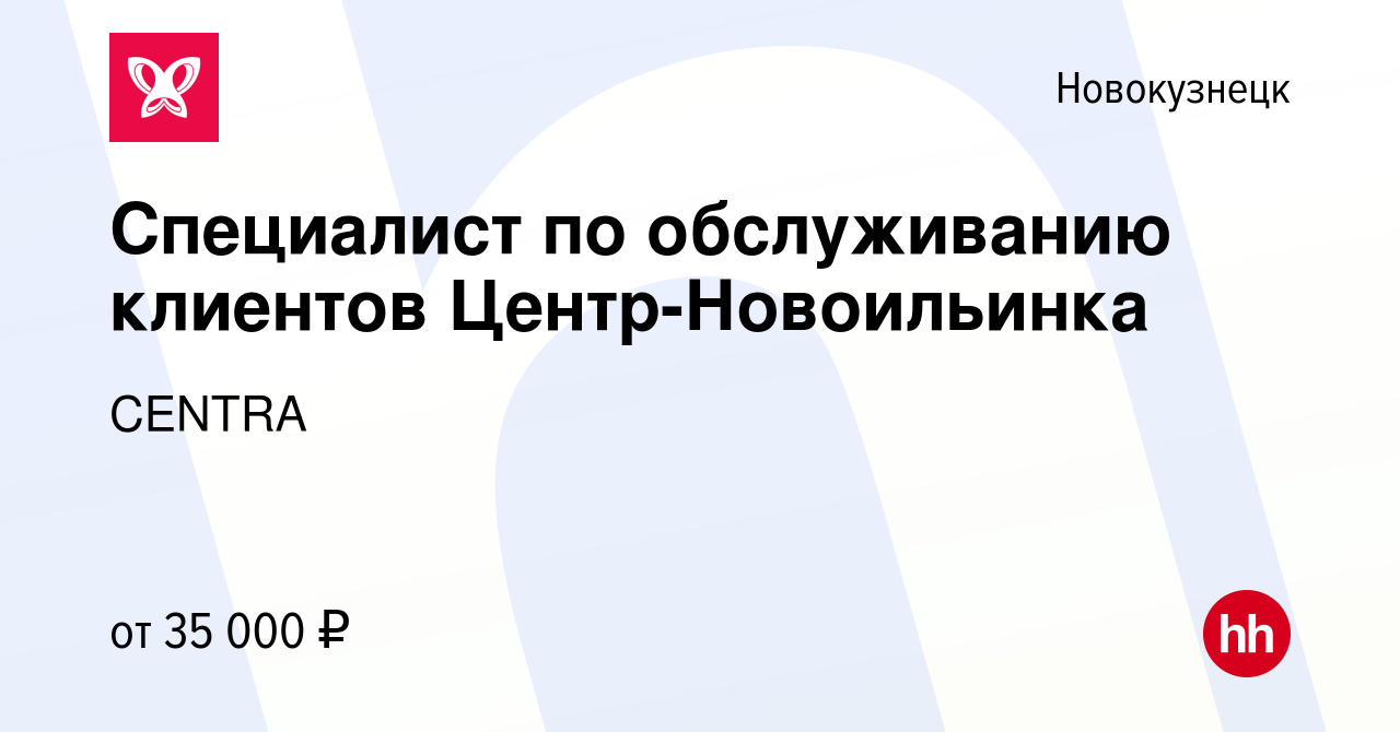 Вакансия Специалист по обслуживанию клиентов Центр-Новоильинка в  Новокузнецке, работа в компании CENTRA (вакансия в архиве c 12 июля 2023)