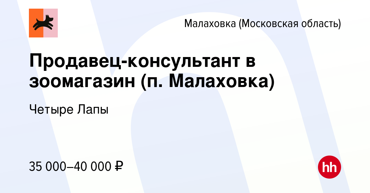 Вакансия Продавец-консультант в зоомагазин (п. Малаховка) в Малаховке  (Московская область), работа в компании Четыре Лапы (вакансия в архиве c 13  сентября 2022)