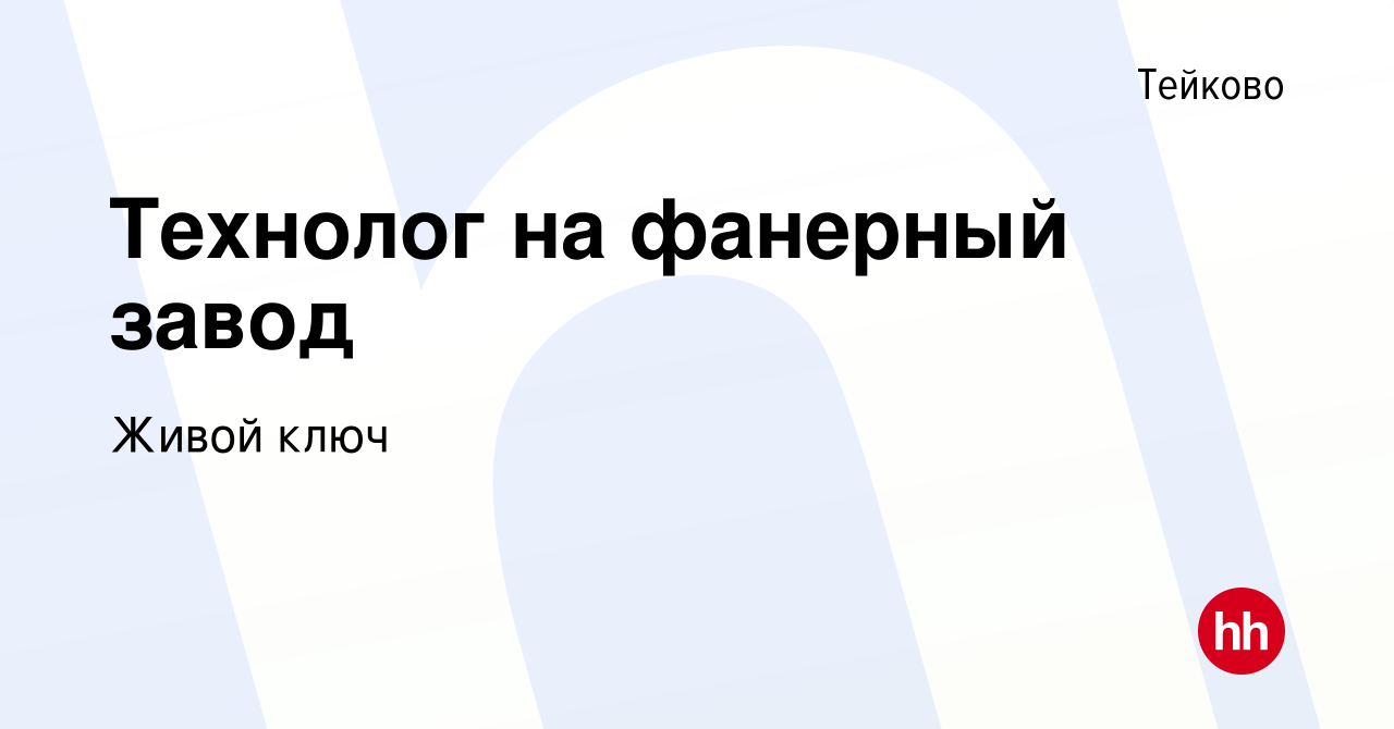 Вакансия Технолог на фанерный завод в Тейково, работа в компании Живой ключ  (вакансия в архиве c 17 сентября 2022)