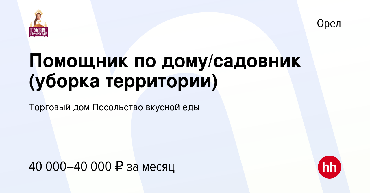 Вакансия Помощник по дому/садовник (уборка территории) в Орле, работа в  компании Торговый дом Посольство вкусной еды (вакансия в архиве c 17  сентября 2022)