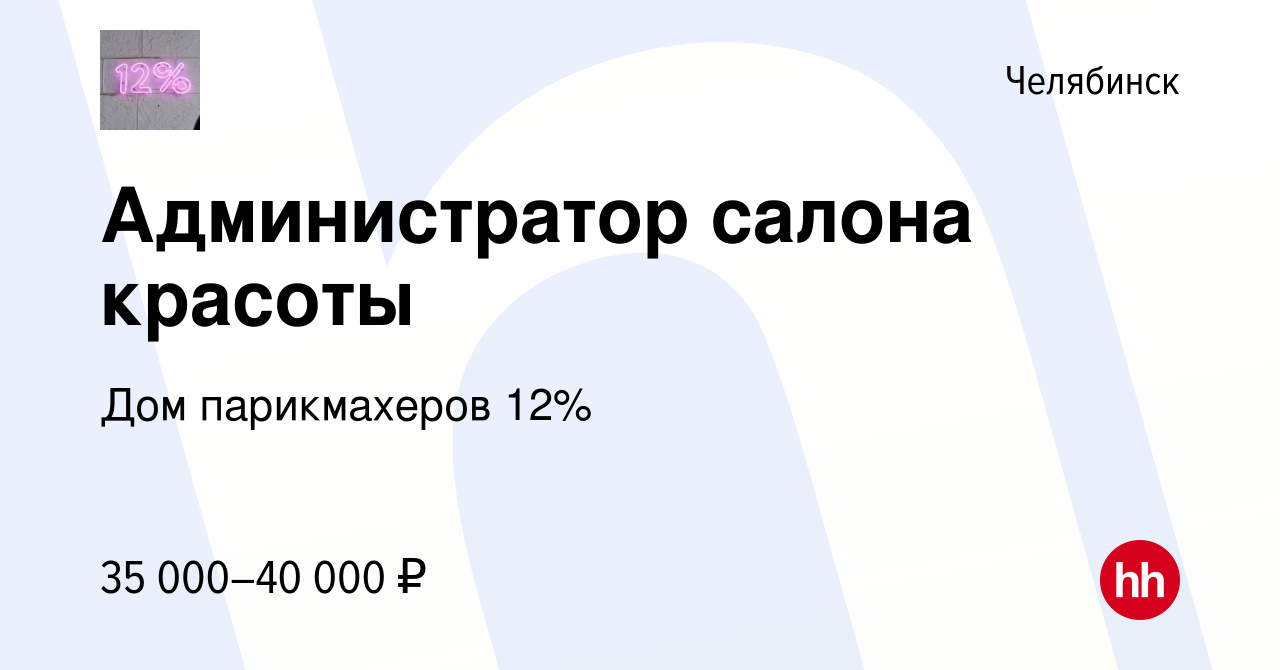 Вакансия Администратор салона красоты в Челябинске, работа в компании Дом  парикмахеров 12% (вакансия в архиве c 25 августа 2022)