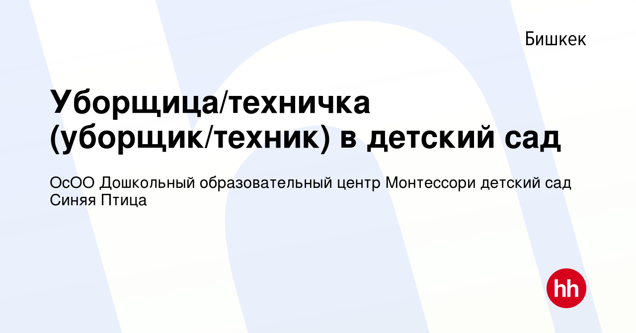 Вакансия Уборщица/техничка (уборщик/техник) в детский сад в Бишкеке, работа  в компании ОсОО Дошкольный образовательный центр Монтессори детский сад  Синяя Птица (вакансия в архиве c 17 сентября 2022)