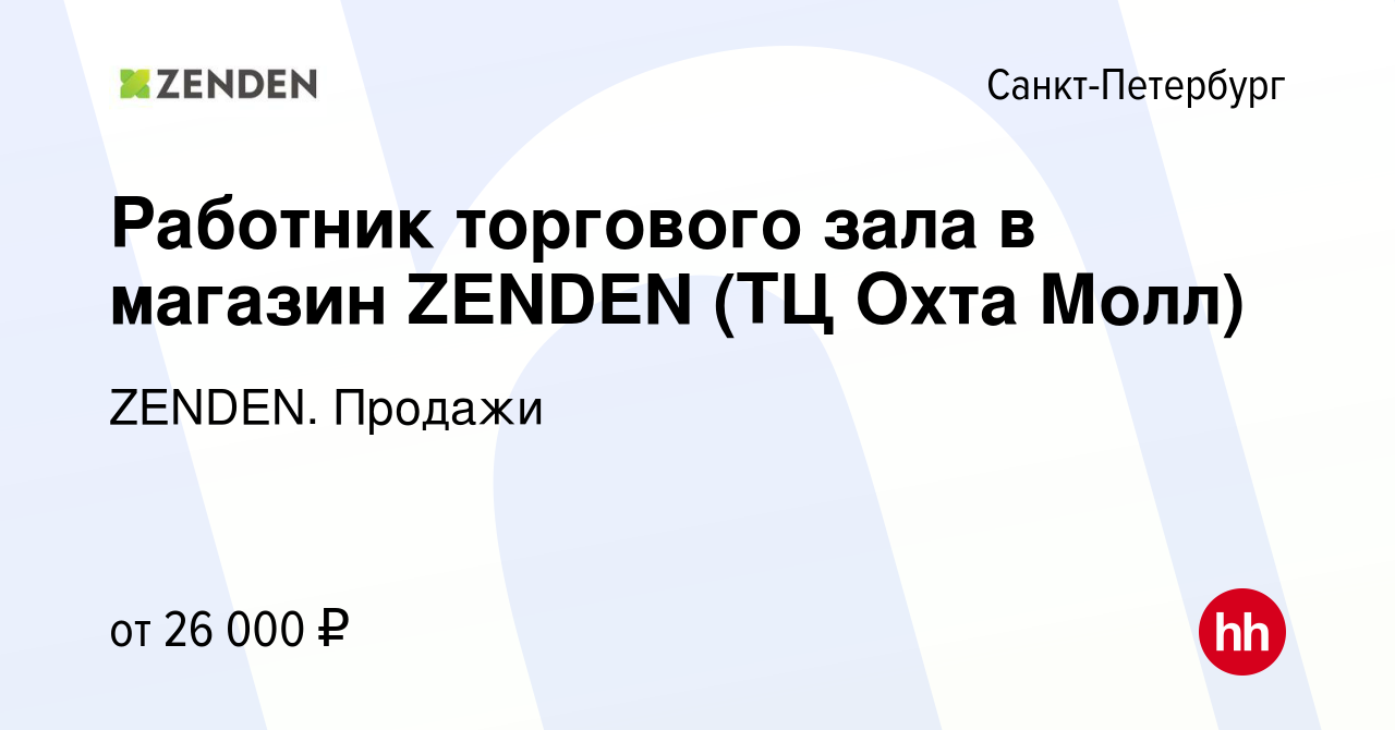 Вакансия Работник торгового зала в магазин ZENDEN (ТЦ Охта Молл) в  Санкт-Петербурге, работа в компании ZENDEN. Продажи (вакансия в архиве c 31  августа 2023)