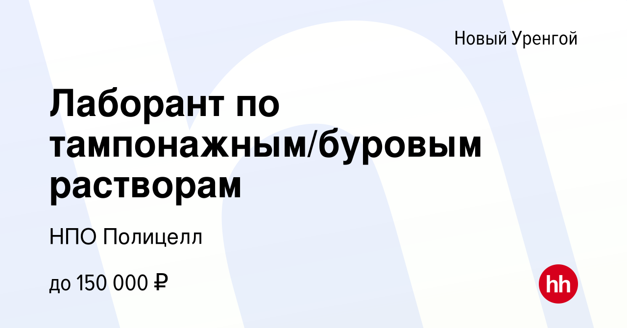 Вакансия Лаборант по тампонажным/буровым растворам в Новом Уренгое, работа  в компании НПО Полицелл (вакансия в архиве c 18 сентября 2022)