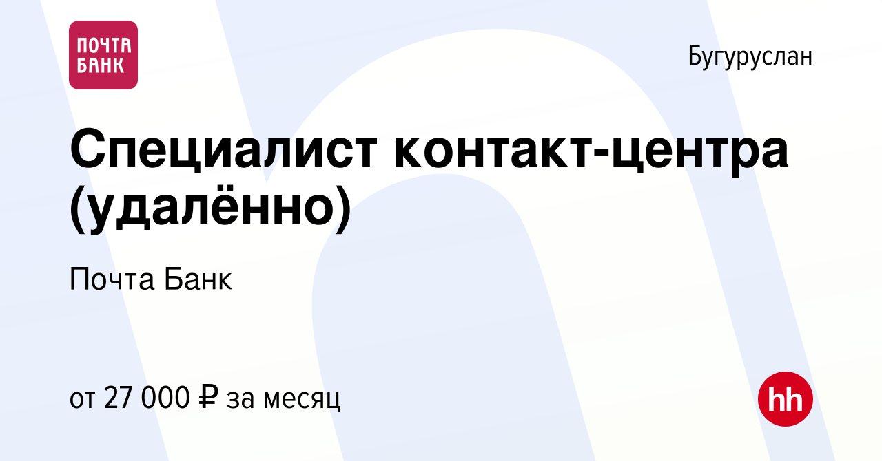 Вакансия Специалист контакт-центра (удалённо) в Бугуруслане, работа в  компании Почта Банк (вакансия в архиве c 31 января 2023)