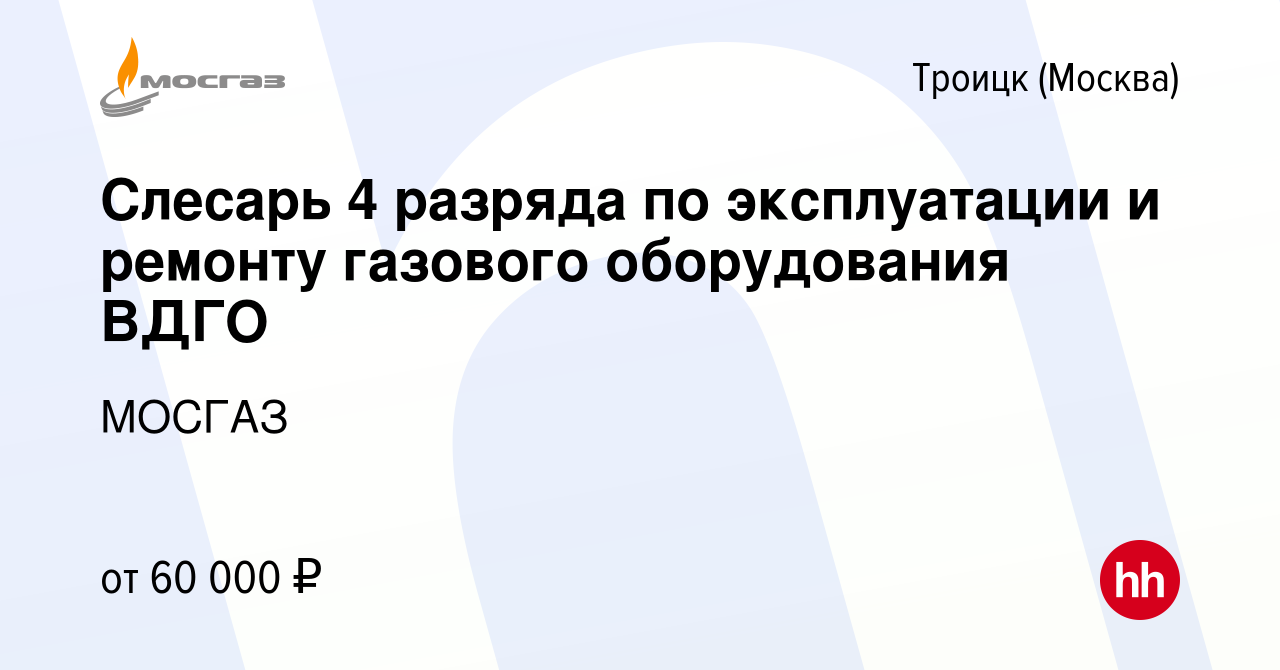 Вакансия Слесарь 4 разряда по эксплуатации и ремонту газового оборудования  ВДГО в Троицке, работа в компании МОСГАЗ (вакансия в архиве c 18 сентября  2022)