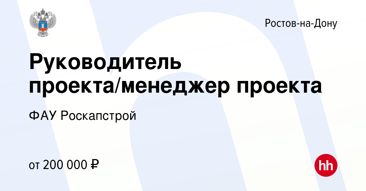 Вакансия Руководитель проекта/менеджер проекта в Ростове-на-Дону, работа в  компании ФАУ Роскапстрой (вакансия в архиве c 22 марта 2023)