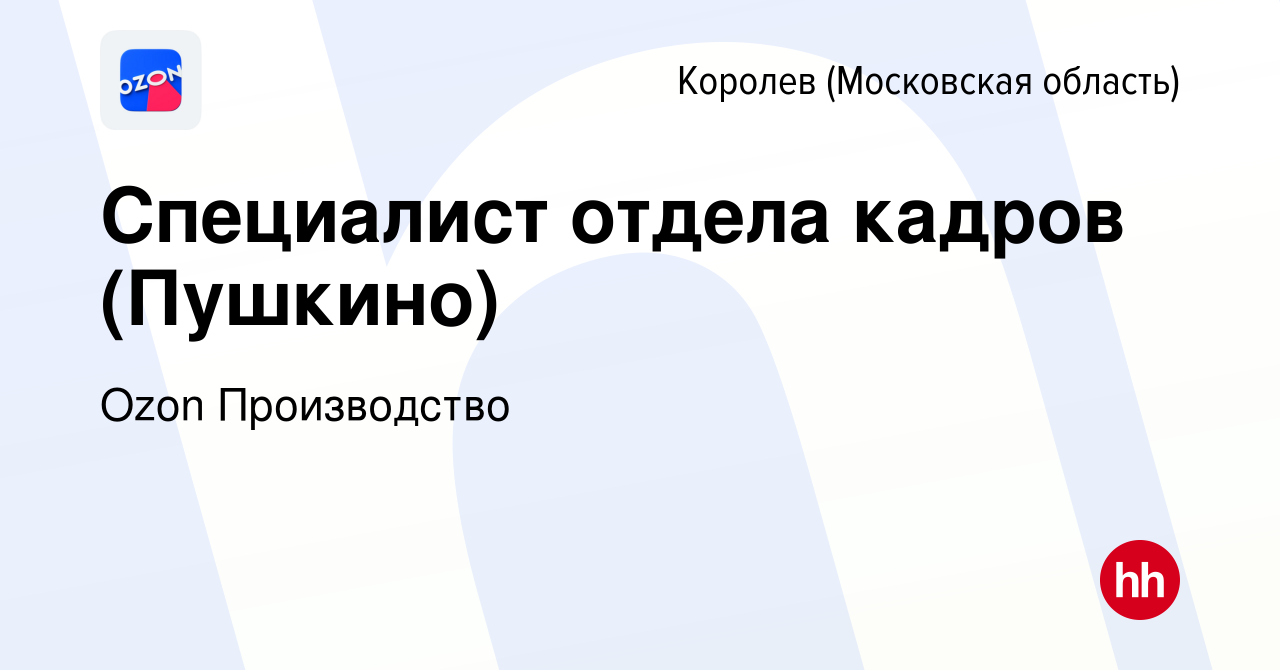 Вакансия Специалист отдела кадров (Пушкино) в Королеве, работа в компании  Ozon Производство (вакансия в архиве c 31 августа 2022)