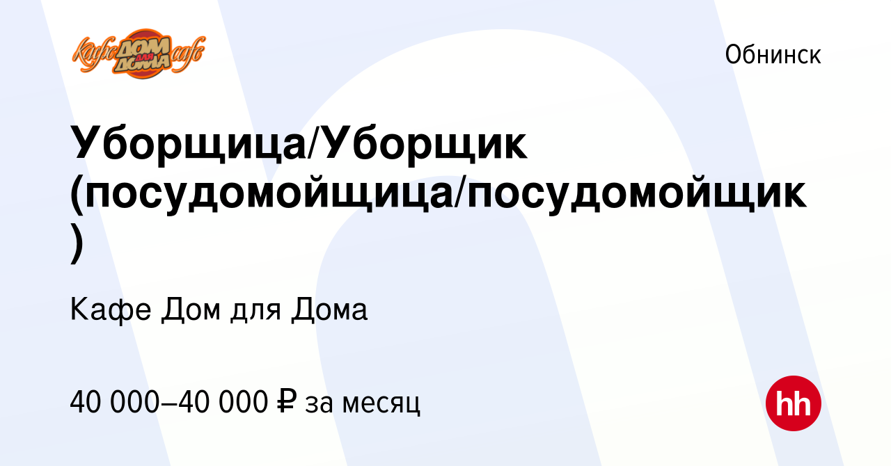 Вакансия Уборщица/Уборщик (посудомойщица/посудомойщик) в Обнинске, работа в  компании Кафе Дом для Дома (вакансия в архиве c 18 сентября 2022)