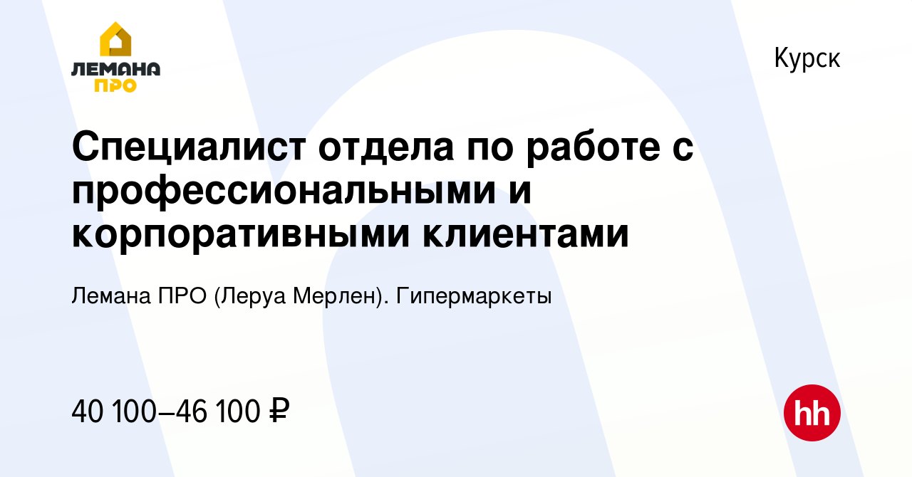 Вакансия Специалист отдела по работе с профессиональными и корпоративными  клиентами в Курске, работа в компании Леруа Мерлен. Гипермаркеты (вакансия  в архиве c 28 октября 2022)