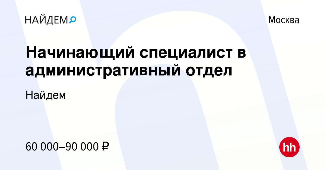 Вакансия Начинающий специалист в административный отдел в Москве, работа в  компании Найдем (вакансия в архиве c 22 декабря 2023)