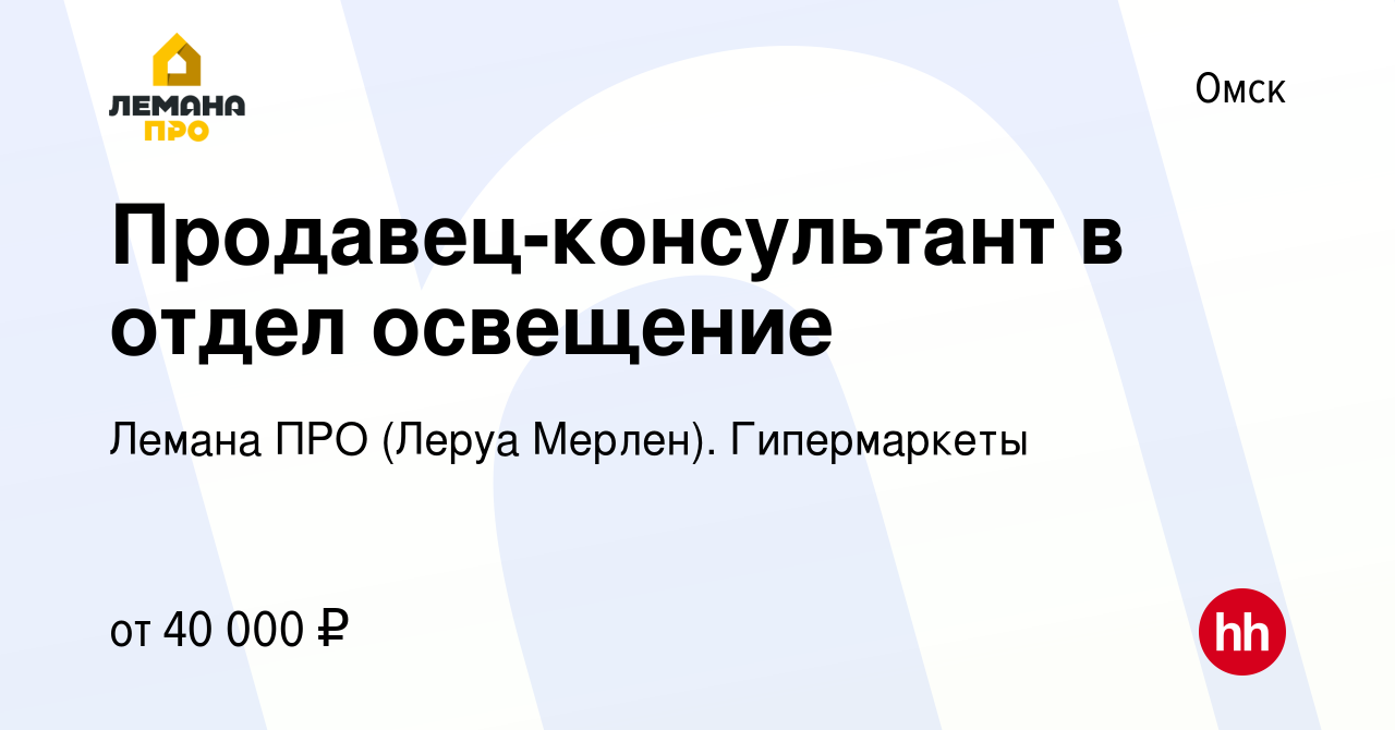 Вакансия Продавец-консультант в отдел освещение в Омске, работа в компании  Леруа Мерлен. Гипермаркеты (вакансия в архиве c 4 сентября 2022)